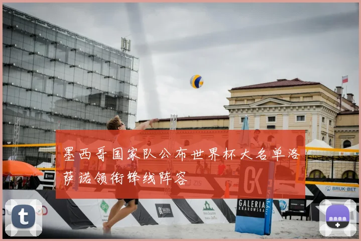 墨西哥国家队公布世界杯大名单洛萨诺领衔锋线阵容