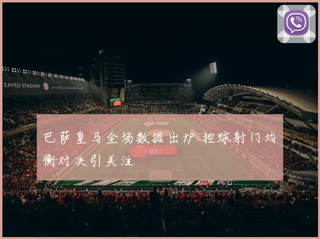 巴萨皇马全场数据出炉 控球射门均衡对决引关注