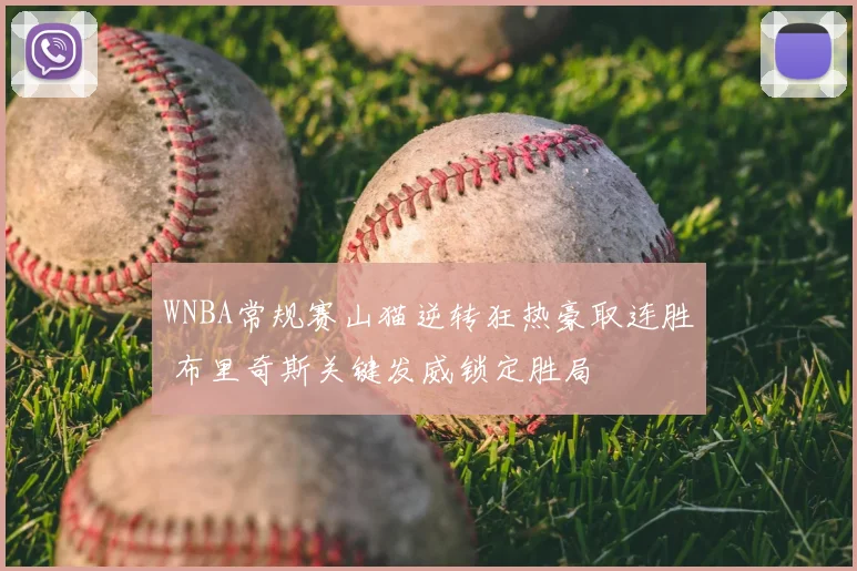 WNBA常规赛山猫逆转狂热豪取连胜 布里奇斯关键发威锁定胜局