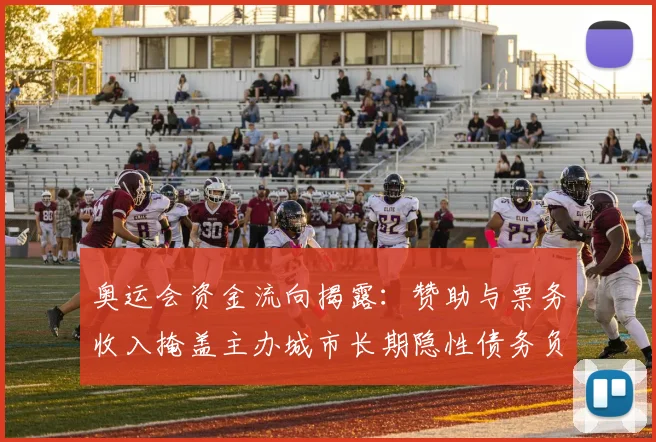 奥运会资金流向揭露：赞助与票务收入掩盖主办城市长期隐性债务负担
