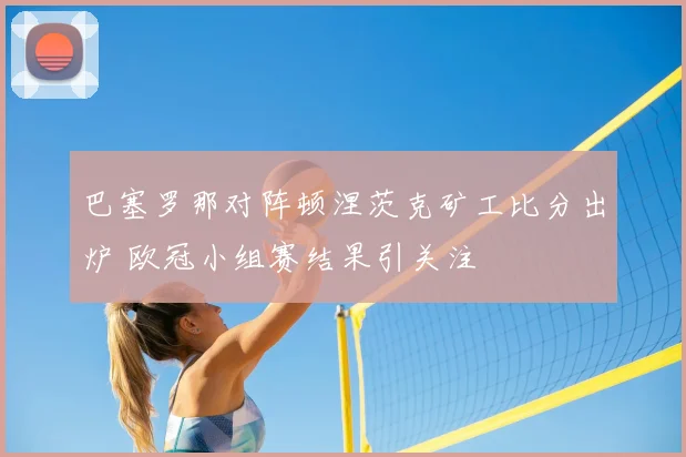 巴塞罗那对阵顿涅茨克矿工比分出炉 欧冠小组赛结果引关注