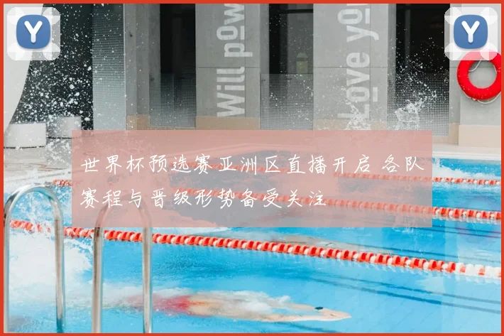 世界杯预选赛亚洲区直播开启 各队赛程与晋级形势备受关注